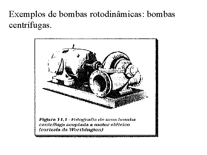 Exemplos de bombas rotodinâmicas: bombas centrífugas. 