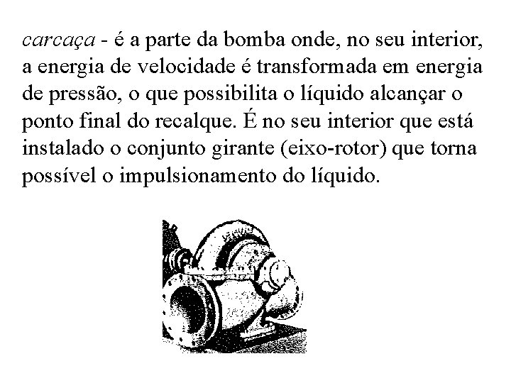 carcaça - é a parte da bomba onde, no seu interior, a energia de