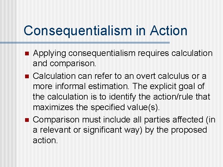 Consequentialism in Action n Applying consequentialism requires calculation and comparison. Calculation can refer to