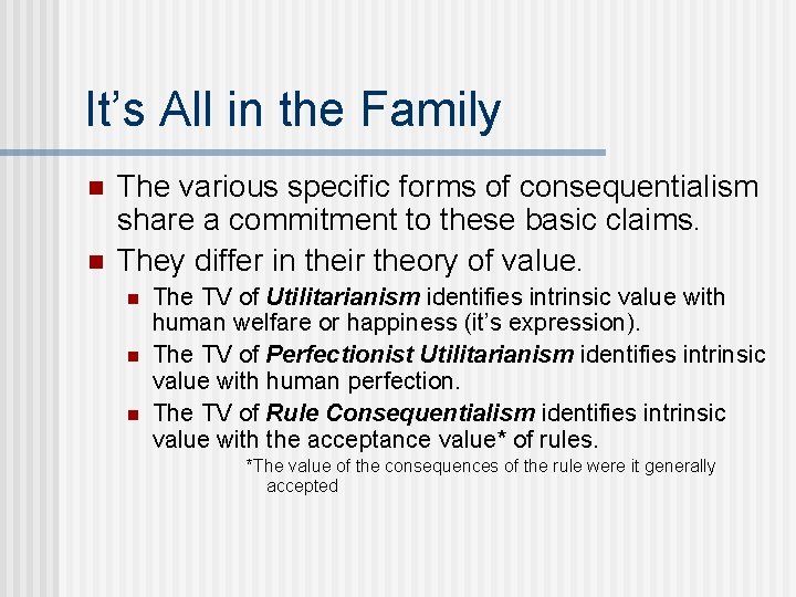 It’s All in the Family n n The various specific forms of consequentialism share