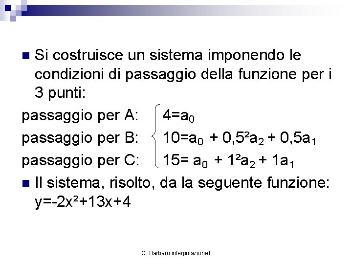 Si costruisce un sistema imponendo le condizioni di passaggio della funzione per i 3