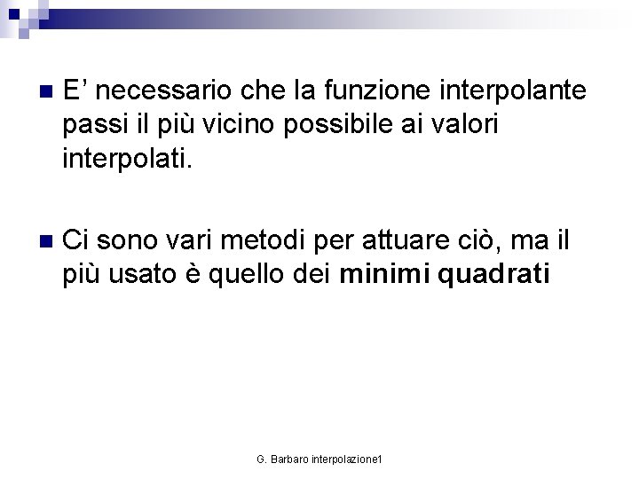 n E’ necessario che la funzione interpolante passi il più vicino possibile ai valori