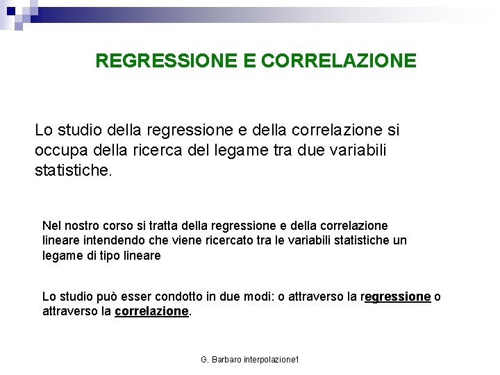 REGRESSIONE E CORRELAZIONE Lo studio della regressione e della correlazione si occupa della ricerca