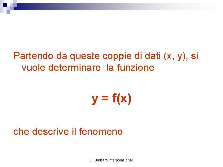 Partendo da queste coppie di dati (x, y), si vuole determinare la funzione y