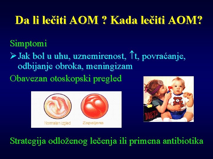 Da li lečiti AOM ? Kada lečiti AOM? Simptomi Ø Jak bol u uhu,
