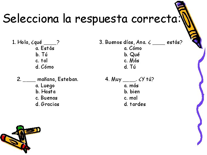 Selecciona la respuesta correcta: 1. Hola, ¿qué ____? a. Estás b. Tú c. tal