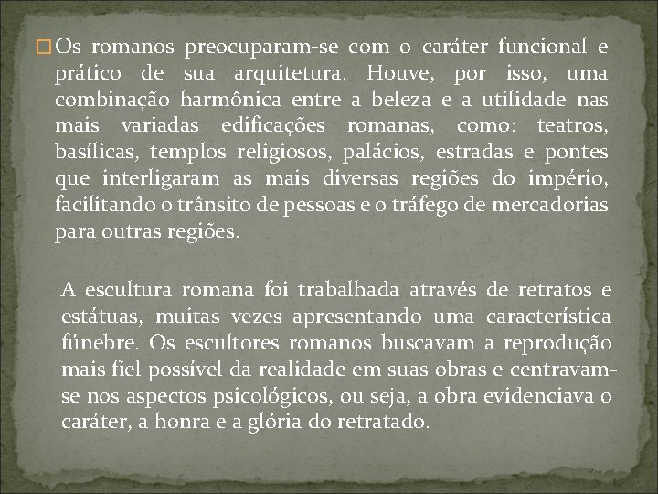 �Os romanos preocuparam-se com o caráter funcional e prático de sua arquitetura. Houve, por