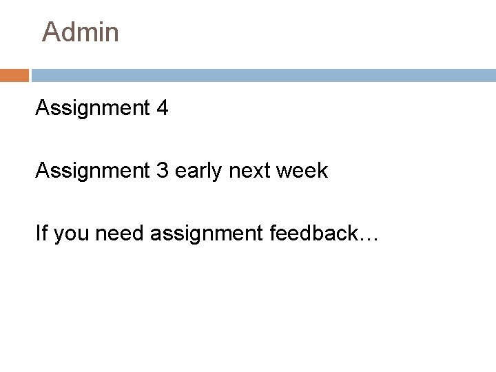 Admin Assignment 4 Assignment 3 early next week If you need assignment feedback… 