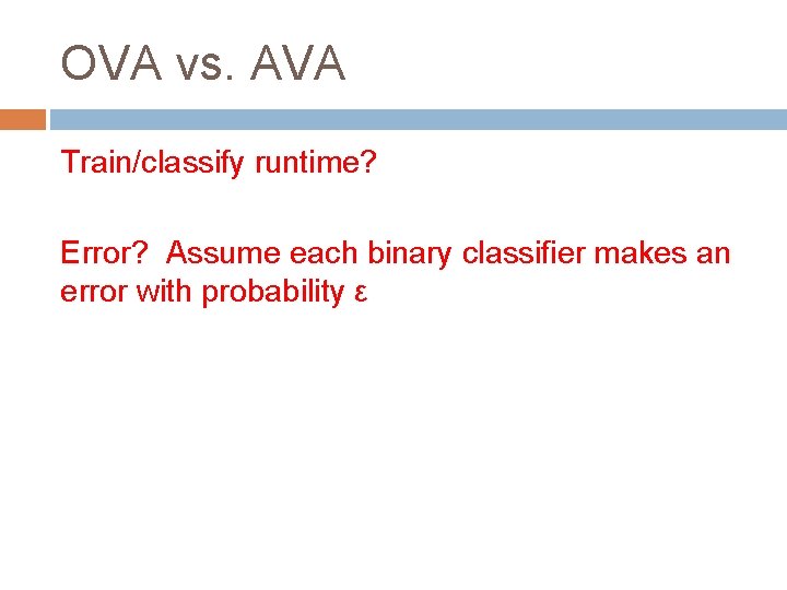 OVA vs. AVA Train/classify runtime? Error? Assume each binary classifier makes an error with