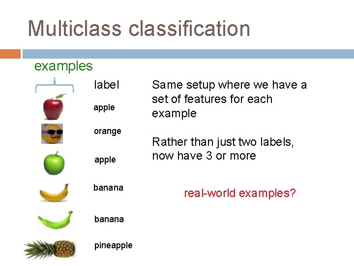 Multiclassification examples label apple orange apple banana pineapple Same setup where we have a