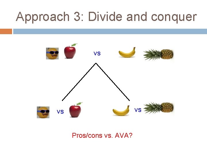 Approach 3: Divide and conquer vs vs vs Pros/cons vs. AVA? 