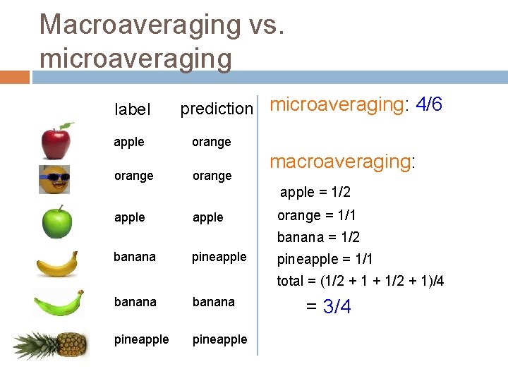 Macroaveraging vs. microaveraging label apple orange prediction microaveraging: 4/6 orange macroaveraging: apple = 1/2