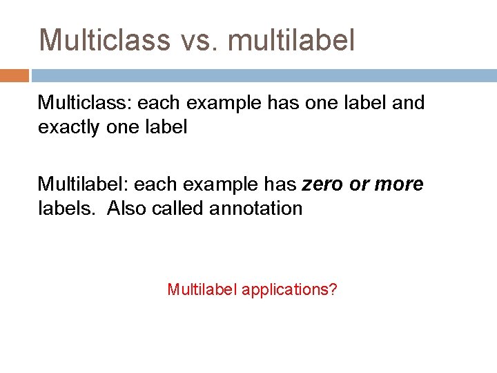 Multiclass vs. multilabel Multiclass: each example has one label and exactly one label Multilabel: