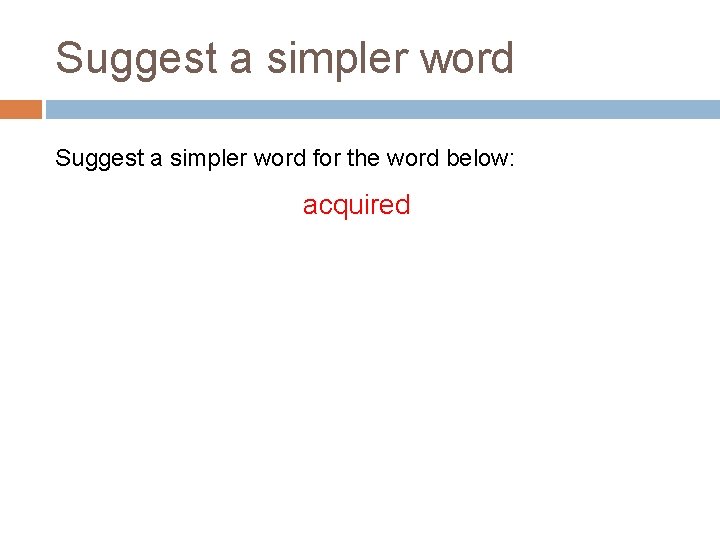 Suggest a simpler word for the word below: acquired 