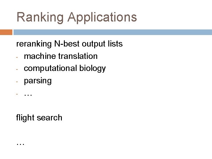 Ranking Applications reranking N-best output lists - machine translation - computational biology - parsing