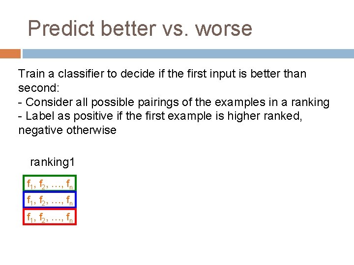 Predict better vs. worse Train a classifier to decide if the first input is