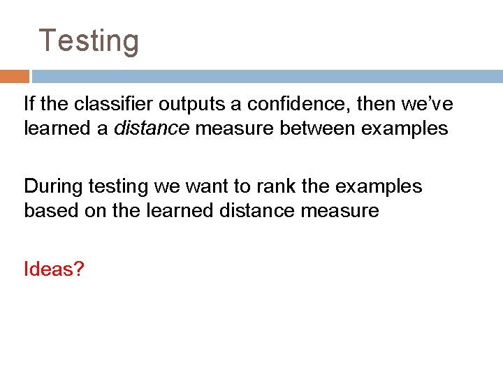 Testing If the classifier outputs a confidence, then we’ve learned a distance measure between