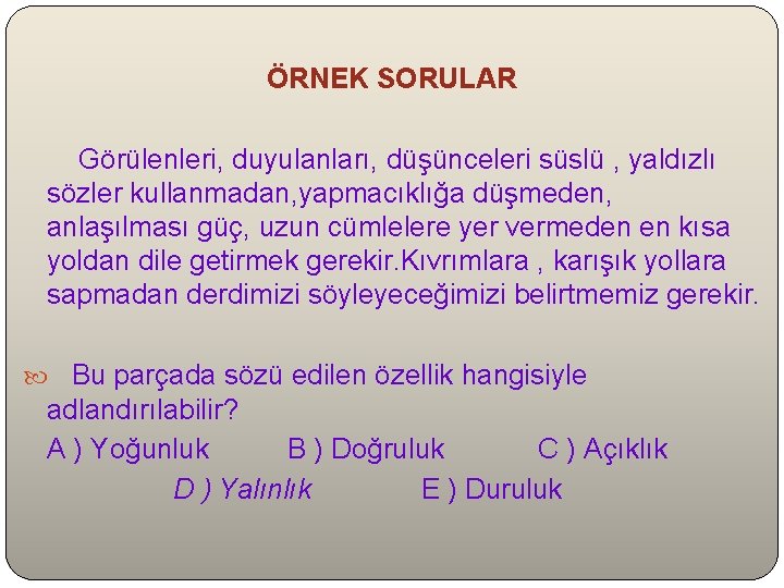 ÖRNEK SORULAR Görülenleri, duyulanları, düşünceleri süslü , yaldızlı sözler kullanmadan, yapmacıklığa düşmeden, anlaşılması güç,