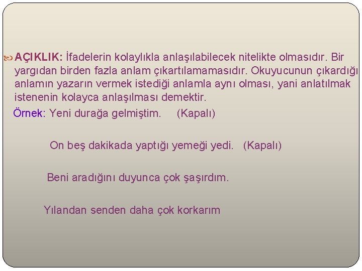  AÇIKLIK: İfadelerin kolaylıkla anlaşılabilecek nitelikte olmasıdır. Bir yargıdan birden fazla anlam çıkartılamamasıdır. Okuyucunun