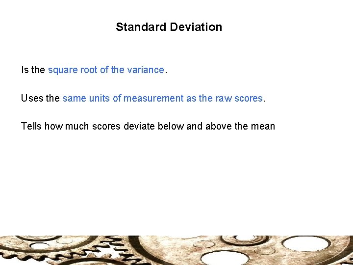 Standard Deviation Is the square root of the variance. Uses the same units of