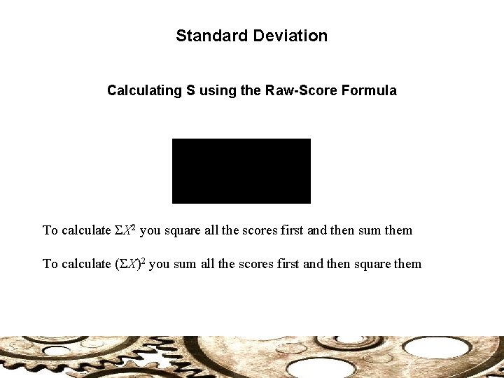 Standard Deviation Calculating S using the Raw-Score Formula To calculate ΣX 2 you square