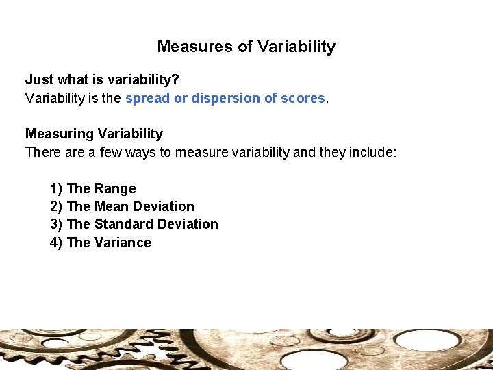 Measures of Variability Just what is variability? Variability is the spread or dispersion of