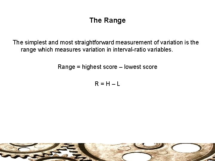 The Range The simplest and most straightforward measurement of variation is the range which