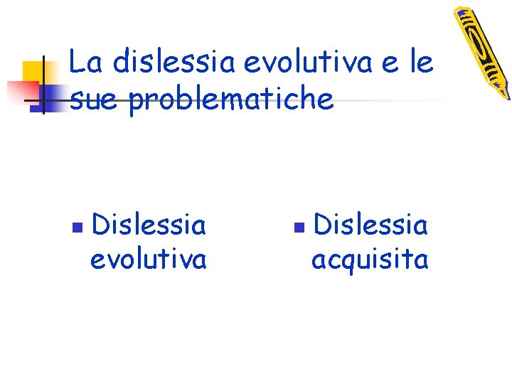 La dislessia evolutiva e le sue problematiche n Dislessia evolutiva n Dislessia acquisita 