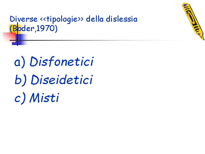 Diverse <<tipologie>> della dislessia (Boder, 1970) a) Disfonetici b) Diseidetici c) Misti 