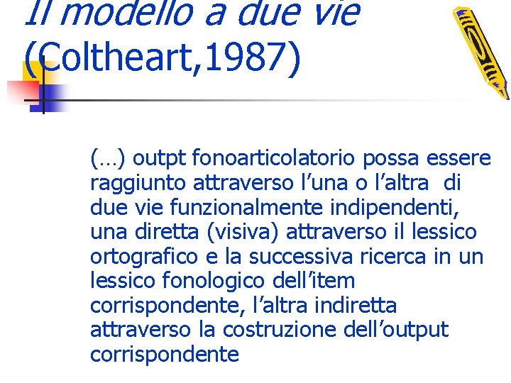 Il modello a due vie (Coltheart, 1987) (…) outpt fonoarticolatorio possa essere raggiunto attraverso
