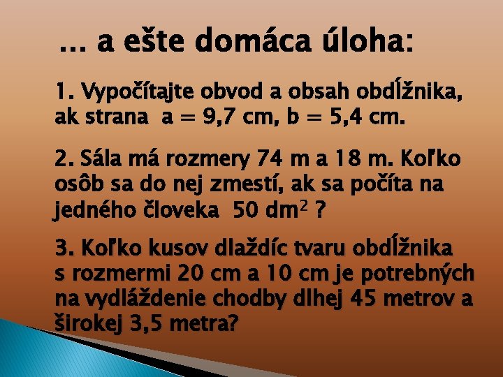 . . . a ešte domáca úloha: 1. Vypočítajte obvod a obsah obdĺžnika, ak