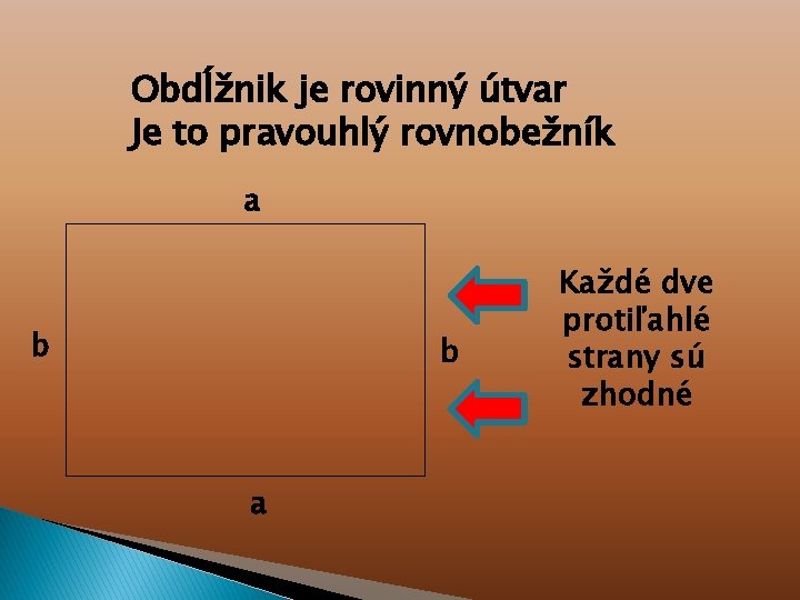 Obdĺžnik je rovinný útvar Je to pravouhlý rovnobežník a b b a Každé dve