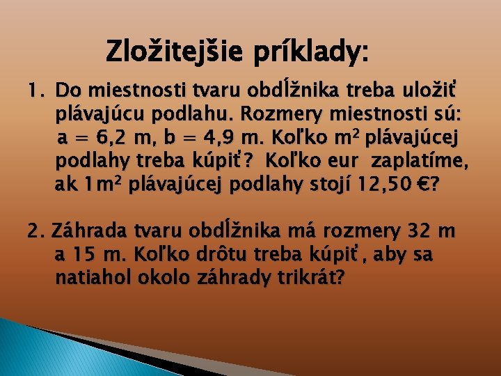 Zložitejšie príklady: 1. Do miestnosti tvaru obdĺžnika treba uložiť plávajúcu podlahu. Rozmery miestnosti sú: