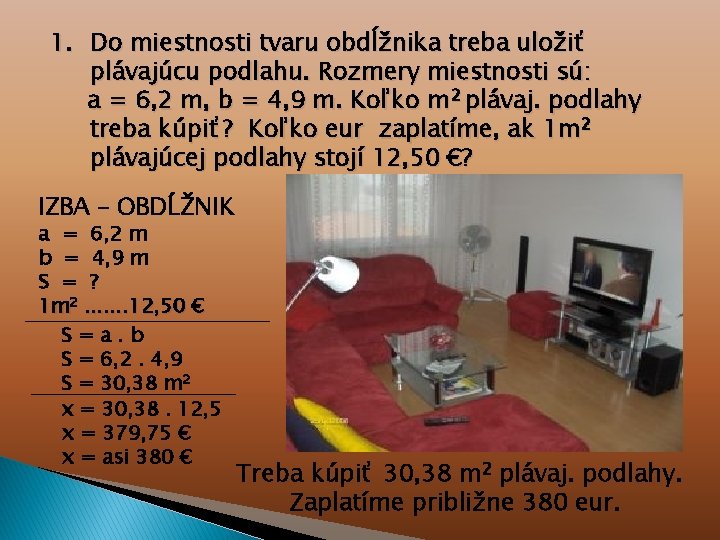 1. Do miestnosti tvaru obdĺžnika treba uložiť plávajúcu podlahu. Rozmery miestnosti sú: a =