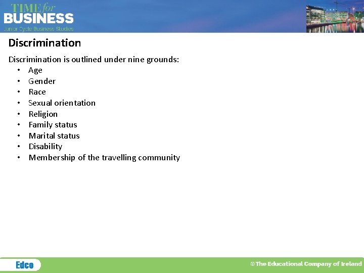 Discrimination is outlined under nine grounds: • Age • Gender • Race • Sexual