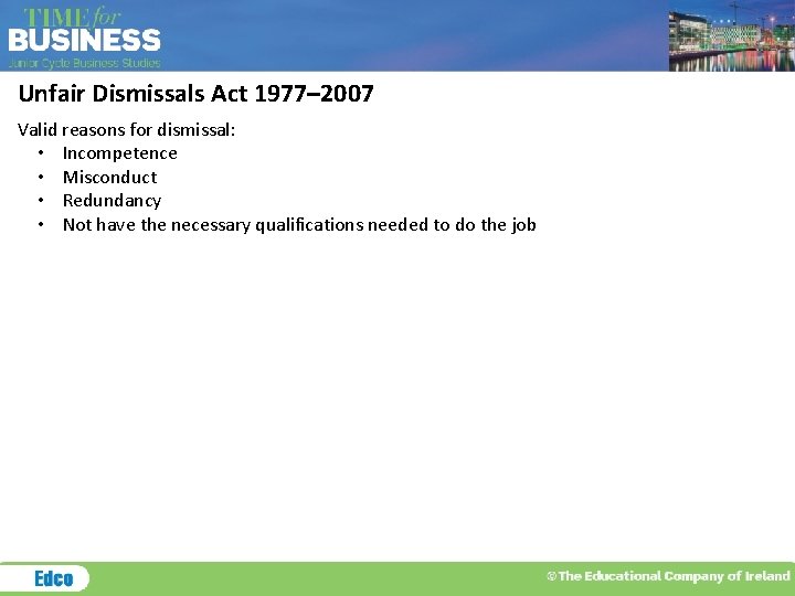 Unfair Dismissals Act 1977– 2007 Valid reasons for dismissal: • Incompetence • Misconduct •