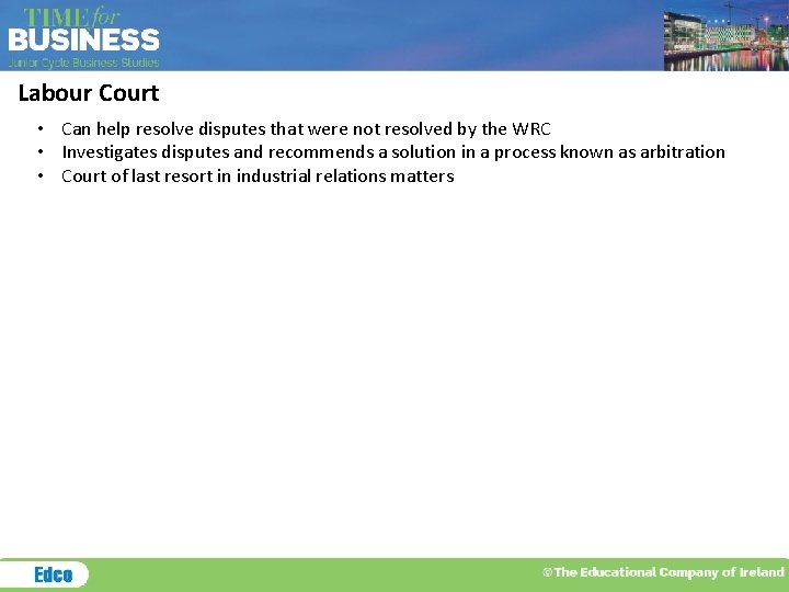 Labour Court • Can help resolve disputes that were not resolved by the WRC