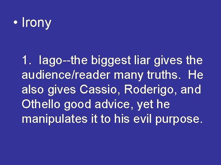  • Irony 1. Iago--the biggest liar gives the audience/reader many truths. He also