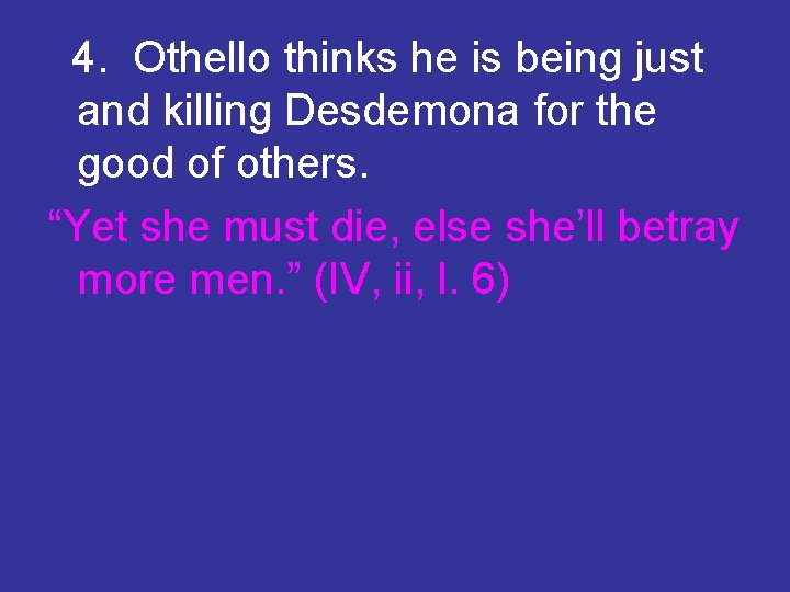 4. Othello thinks he is being just and killing Desdemona for the good of