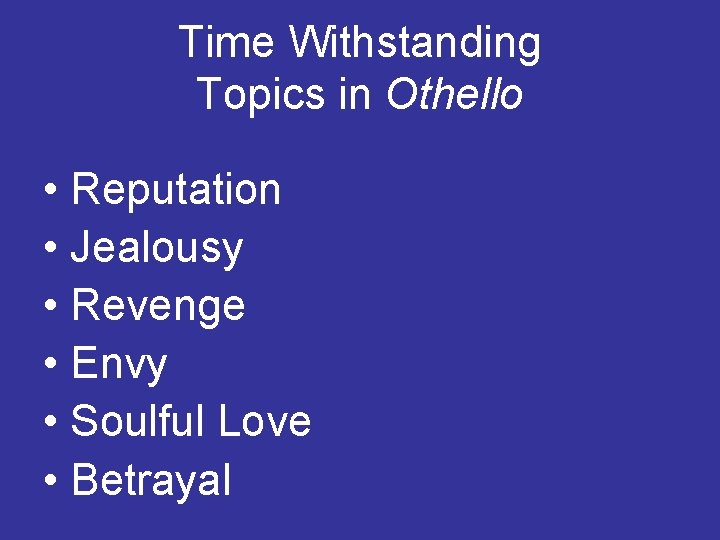 Time Withstanding Topics in Othello • Reputation • Jealousy • Revenge • Envy •