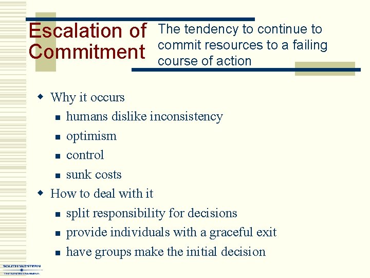 Escalation of Commitment The tendency to continue to commit resources to a failing course