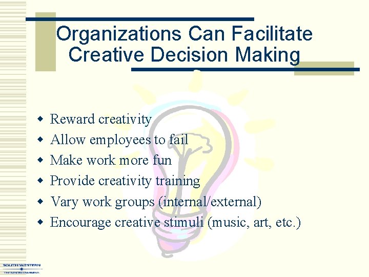 Organizations Can Facilitate Creative Decision Making w w w Reward creativity Allow employees to