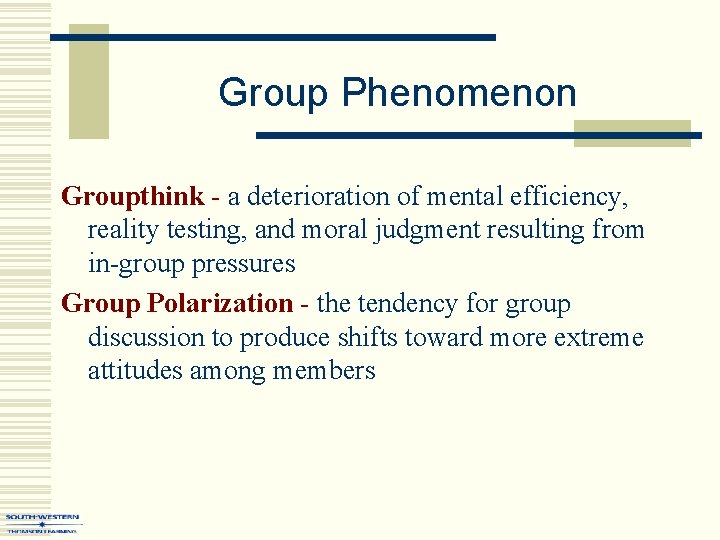 Group Phenomenon Groupthink - a deterioration of mental efficiency, reality testing, and moral judgment