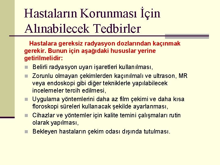 Hastaların Korunması İçin Alınabilecek Tedbirler Hastalara gereksiz radyasyon dozlarından kaçınmak gerekir. Bunun için aşağıdaki