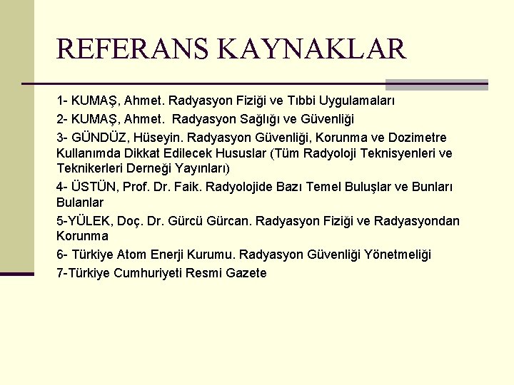 REFERANS KAYNAKLAR 1 - KUMAŞ, Ahmet. Radyasyon Fiziği ve Tıbbi Uygulamaları 2 - KUMAŞ,