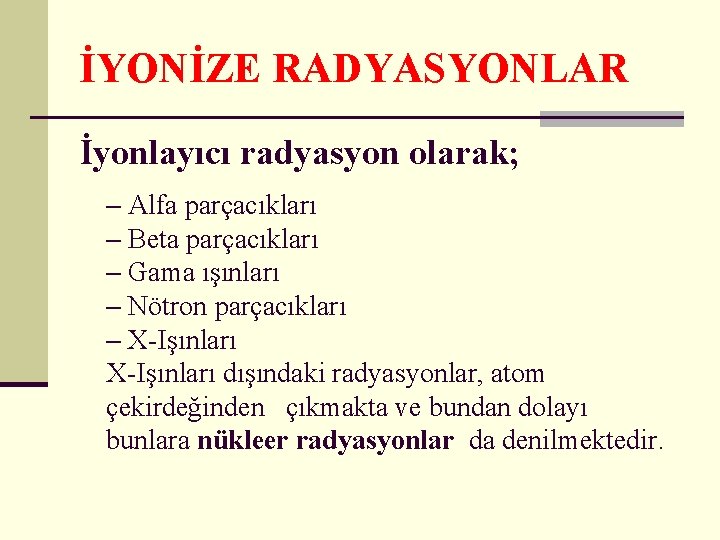 İYONİZE RADYASYONLAR İyonlayıcı radyasyon olarak; – Alfa parçacıkları – Beta parçacıkları – Gama ışınları