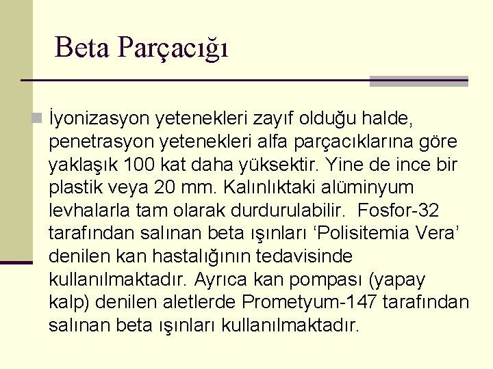 Beta Parçacığı n İyonizasyon yetenekleri zayıf olduğu halde, penetrasyon yetenekleri alfa parçacıklarına göre yaklaşık