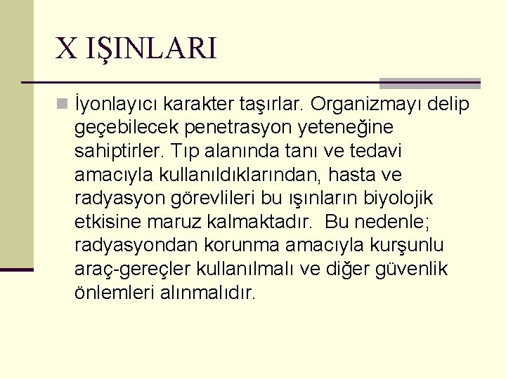 X IŞINLARI n İyonlayıcı karakter taşırlar. Organizmayı delip geçebilecek penetrasyon yeteneğine sahiptirler. Tıp alanında