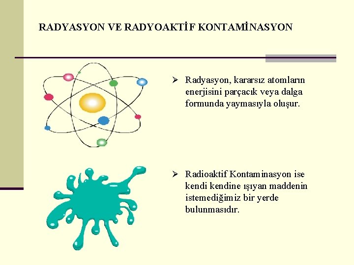 RADYASYON VE RADYOAKTİF KONTAMİNASYON Ø Radyasyon, kararsız atomların enerjisini parçacık veya dalga formunda yaymasıyla
