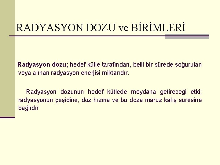  RADYASYON DOZU ve BİRİMLERİ Radyasyon dozu; hedef kütle tarafından, belli bir sürede soğurulan
